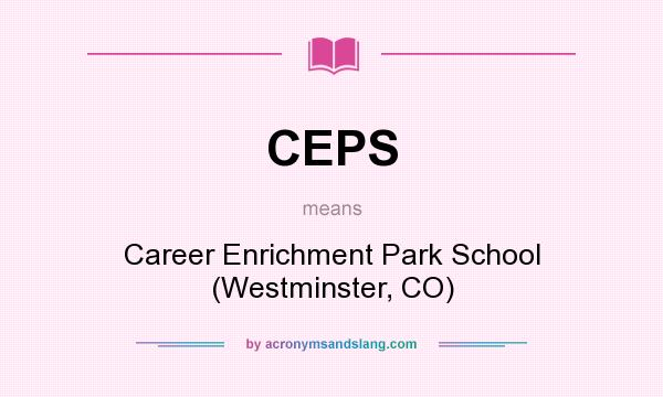 What does CEPS mean? It stands for Career Enrichment Park School (Westminster, CO)