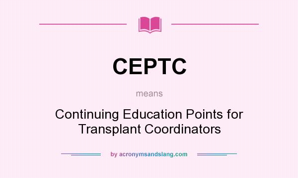 What does CEPTC mean? It stands for Continuing Education Points for Transplant Coordinators