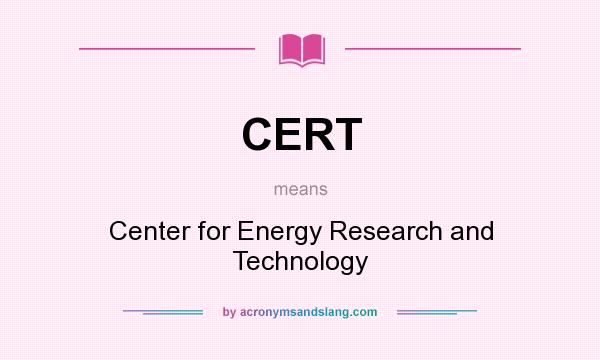What does CERT mean? It stands for Center for Energy Research and Technology