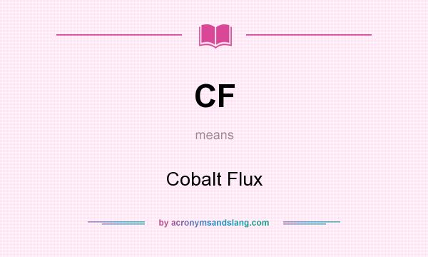 What does CF mean? It stands for Cobalt Flux