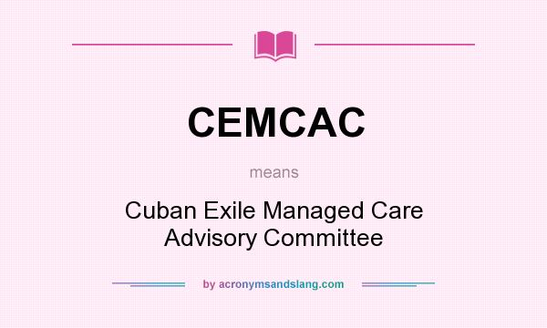 What does CEMCAC mean? It stands for Cuban Exile Managed Care Advisory Committee
