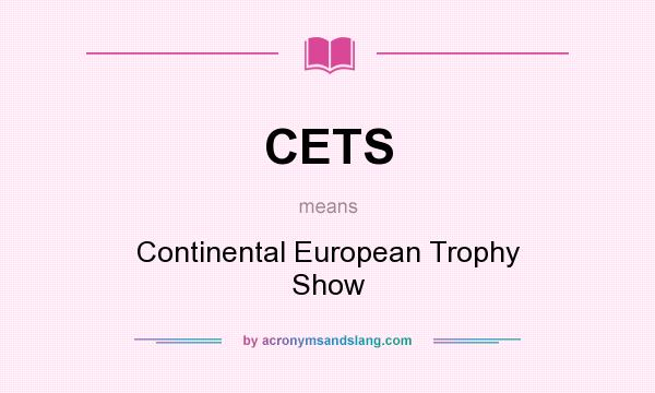 What does CETS mean? It stands for Continental European Trophy Show