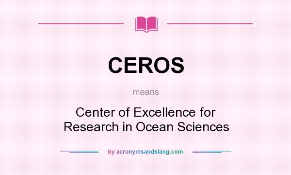 What does CEROS mean? It stands for Center of Excellence for Research in Ocean Sciences