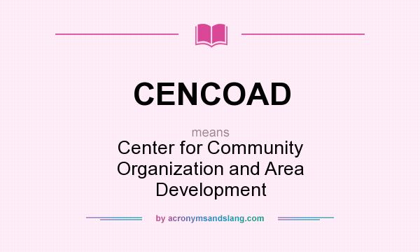 What does CENCOAD mean? It stands for Center for Community Organization and Area Development