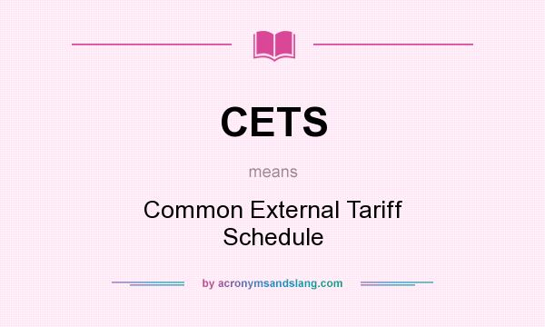 What does CETS mean? It stands for Common External Tariff Schedule
