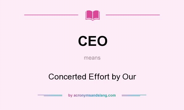 What does CEO mean? It stands for Concerted Effort by Our