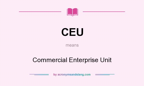 What does CEU mean? It stands for Commercial Enterprise Unit