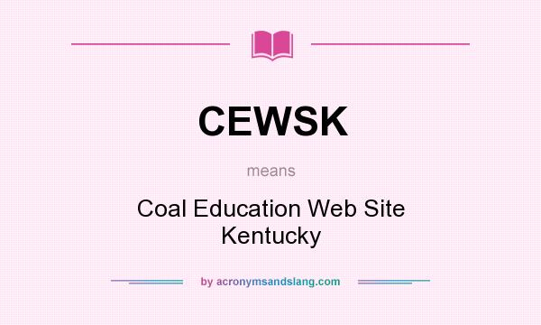 What does CEWSK mean? It stands for Coal Education Web Site Kentucky