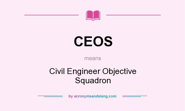 What does CEOS mean? It stands for Civil Engineer Objective Squadron