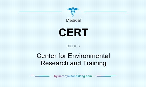 What does CERT mean? It stands for Center for Environmental Research and Training