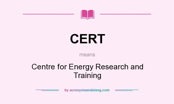 What does CERT mean? It stands for Centre for Energy Research and Training