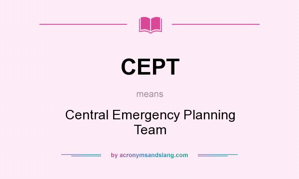 What does CEPT mean? It stands for Central Emergency Planning Team