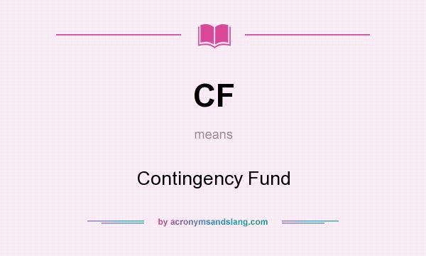 What does CF mean? It stands for Contingency Fund