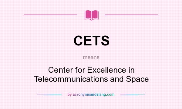 What does CETS mean? It stands for Center for Excellence in Telecommunications and Space