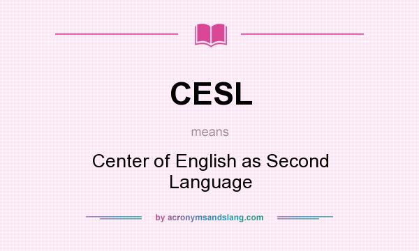 What does CESL mean? It stands for Center of English as Second Language