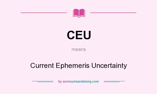 What does CEU mean? It stands for Current Ephemeris Uncertainty