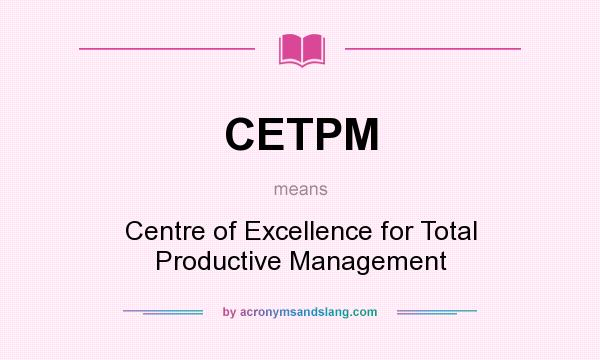 What does CETPM mean? It stands for Centre of Excellence for Total Productive Management