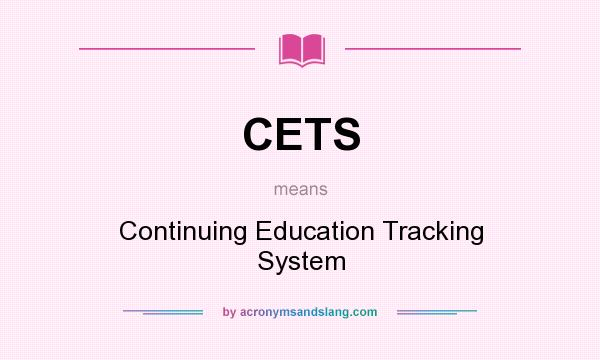 What does CETS mean? It stands for Continuing Education Tracking System