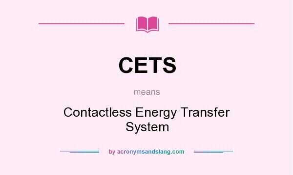 What does CETS mean? It stands for Contactless Energy Transfer System