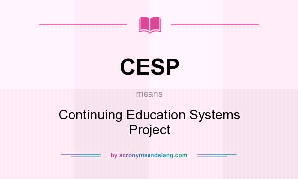 What does CESP mean? It stands for Continuing Education Systems Project