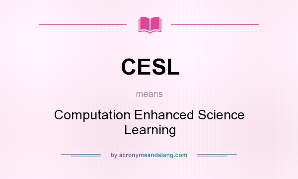 What does CESL mean? It stands for Computation Enhanced Science Learning