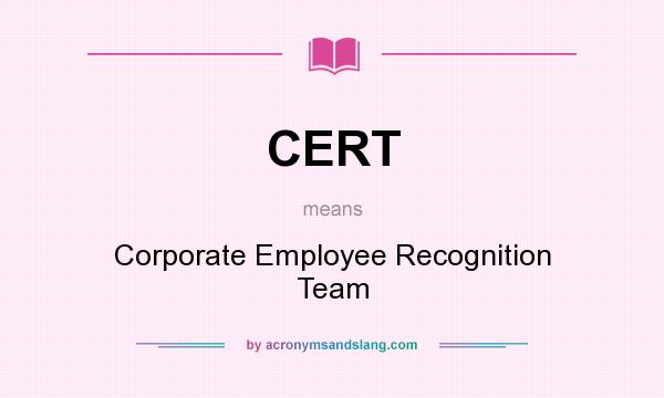 What does CERT mean? It stands for Corporate Employee Recognition Team