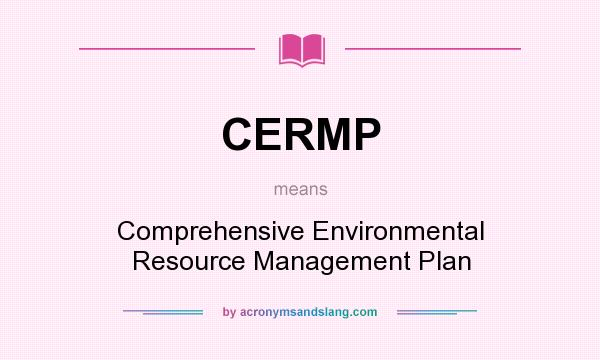 What does CERMP mean? It stands for Comprehensive Environmental Resource Management Plan