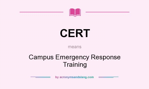 What does CERT mean? It stands for Campus Emergency Response Training