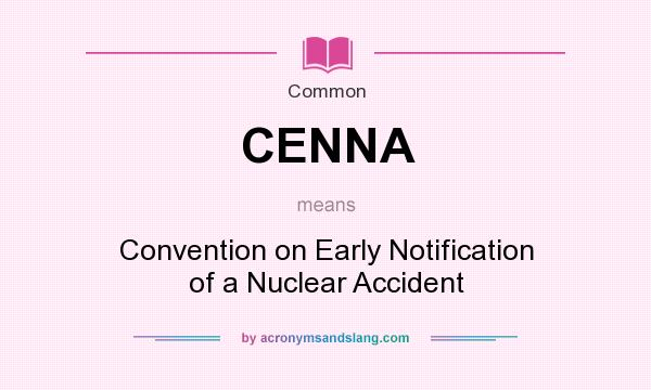 What does CENNA mean? It stands for Convention on Early Notification of a Nuclear Accident