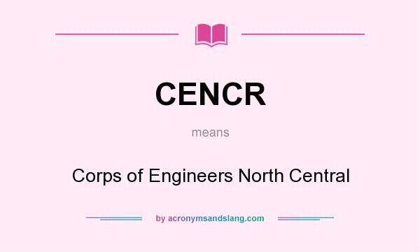What does CENCR mean? It stands for Corps of Engineers North Central