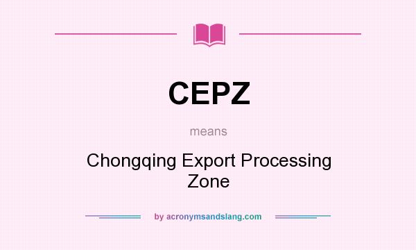 What does CEPZ mean? It stands for Chongqing Export Processing Zone
