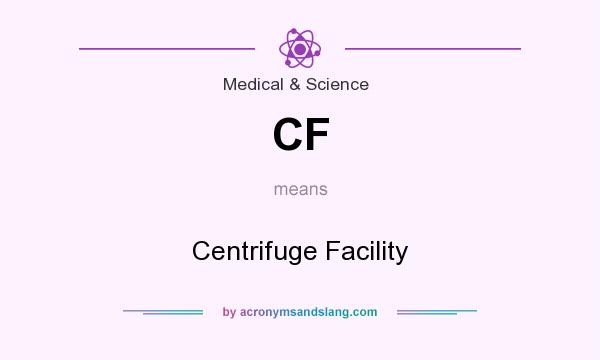 What does CF mean? It stands for Centrifuge Facility