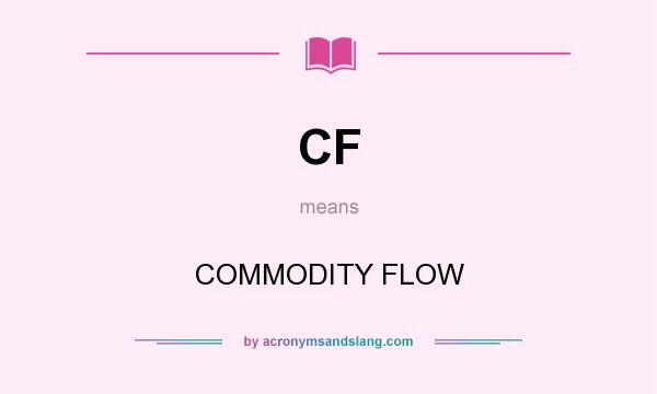 What does CF mean? It stands for COMMODITY FLOW