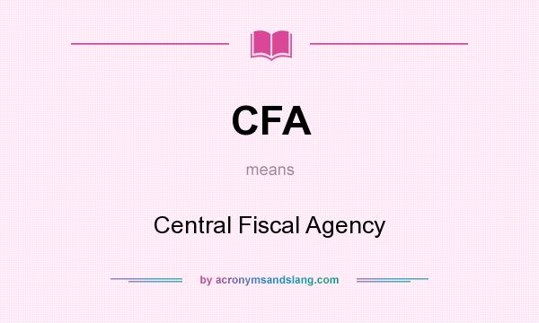 What does CFA mean? It stands for Central Fiscal Agency