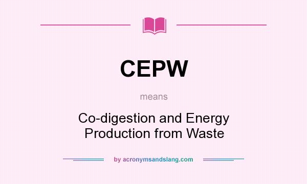 What does CEPW mean? It stands for Co-digestion and Energy Production from Waste