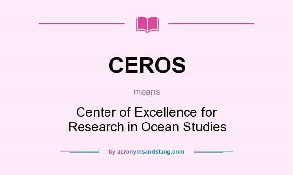 What does CEROS mean? It stands for Center of Excellence for Research in Ocean Studies