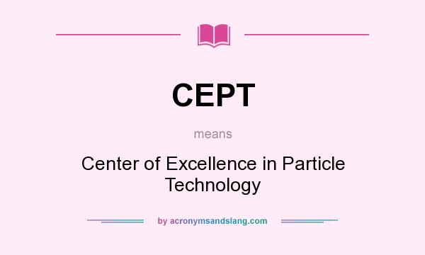 What does CEPT mean? It stands for Center of Excellence in Particle Technology