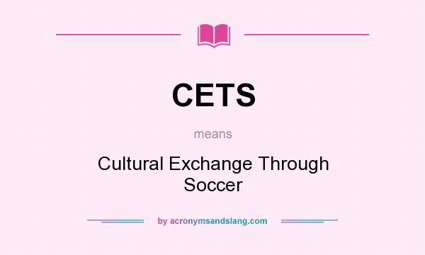 What does CETS mean? It stands for Cultural Exchange Through Soccer