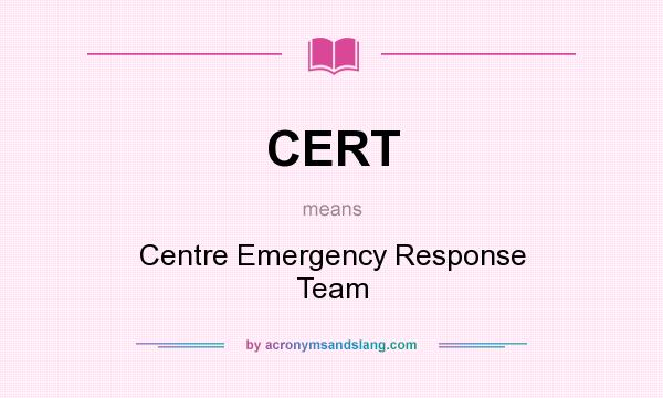 What does CERT mean? It stands for Centre Emergency Response Team
