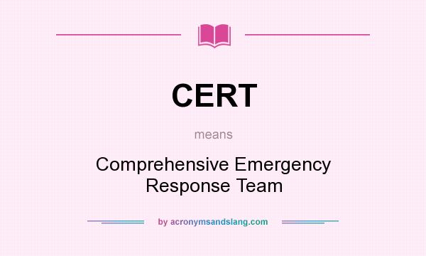 What does CERT mean? It stands for Comprehensive Emergency Response Team