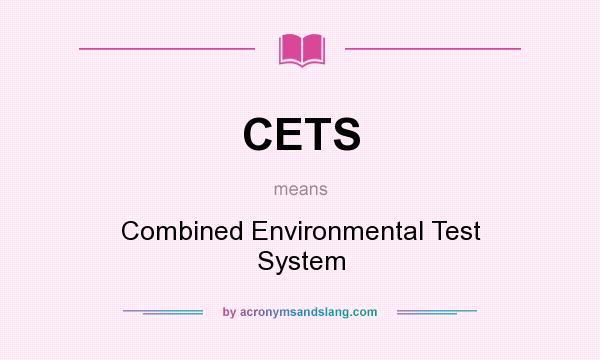 What does CETS mean? It stands for Combined Environmental Test System