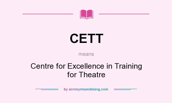 What does CETT mean? It stands for Centre for Excellence in Training for Theatre