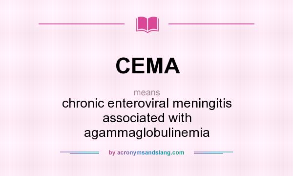 What does CEMA mean? It stands for chronic enteroviral meningitis associated with agammaglobulinemia