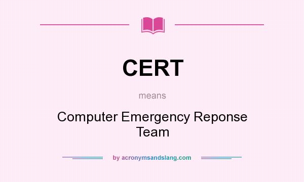 What does CERT mean? It stands for Computer Emergency Reponse Team