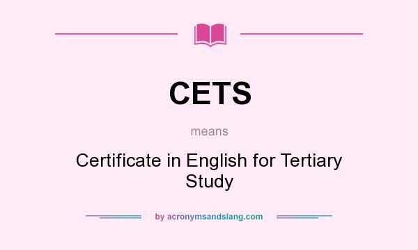 What does CETS mean? It stands for Certificate in English for Tertiary Study