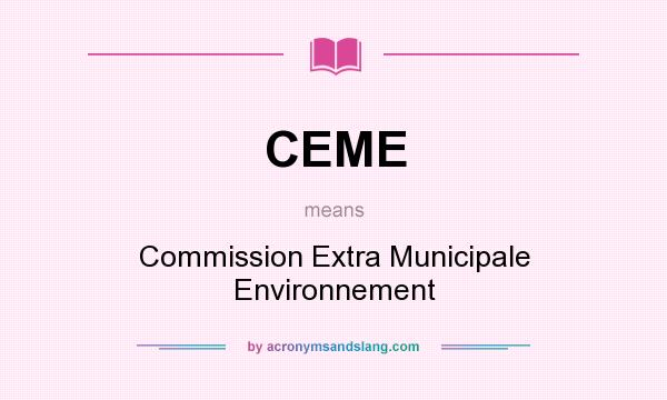 What does CEME mean? It stands for Commission Extra Municipale Environnement