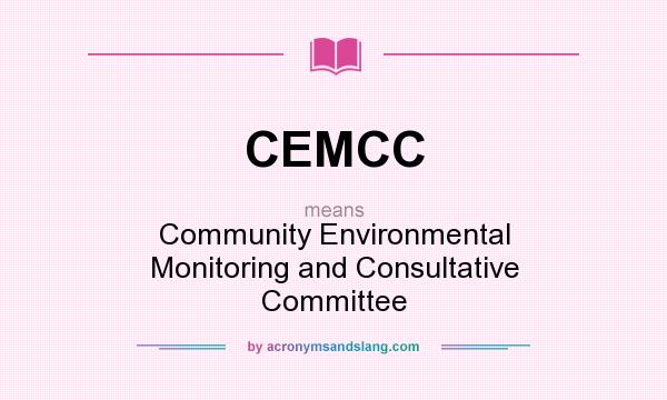 What does CEMCC mean? It stands for Community Environmental Monitoring and Consultative Committee