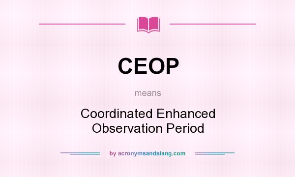 What does CEOP mean? It stands for Coordinated Enhanced Observation Period