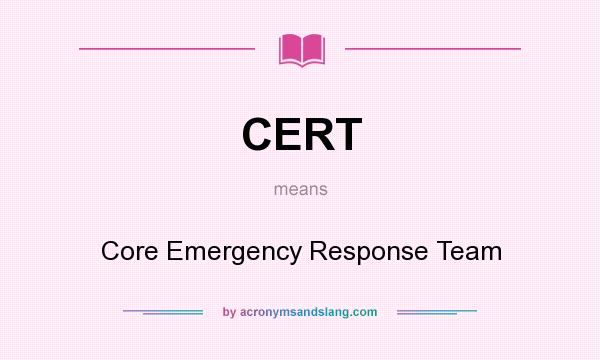 What does CERT mean? It stands for Core Emergency Response Team