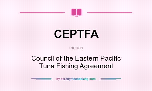 What does CEPTFA mean? It stands for Council of the Eastern Pacific Tuna Fishing Agreement